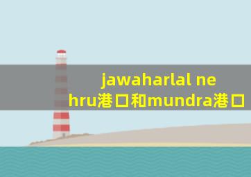 jawaharlal nehru港口和mundra港口